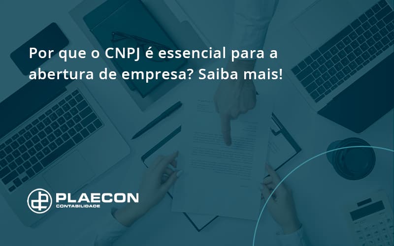 Por Que O Cnpj é Essencial Para A Abertura De Empresa Plaecon Contabilidade - O Contador Online