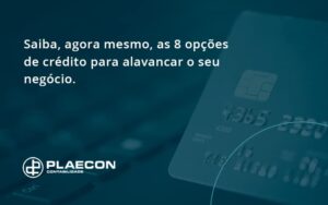 Saiba, Agora Mesmo, As 8 Opções De Crédito Para Alavancar O Seu Negócio. Plaecon Contabilidade (1) - O Contador Online