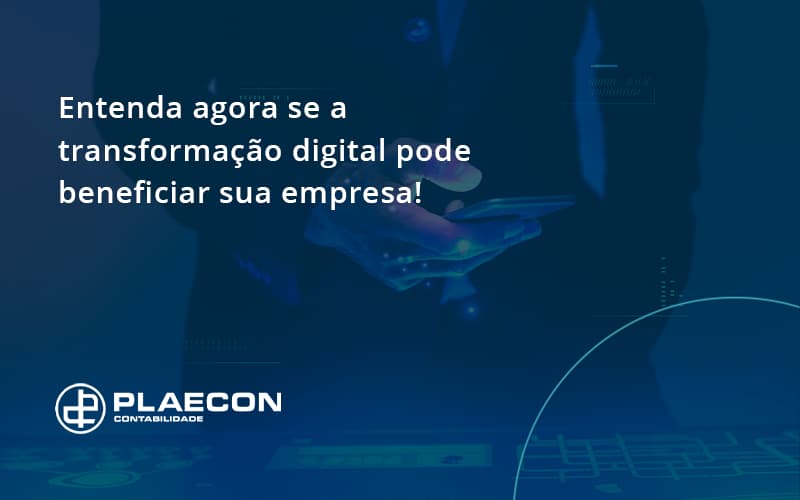 Entenda Agora Se A Transformação Digital Pode Beneficiar Sua Empresa! Plaecon Contabilidade - O Contador Online