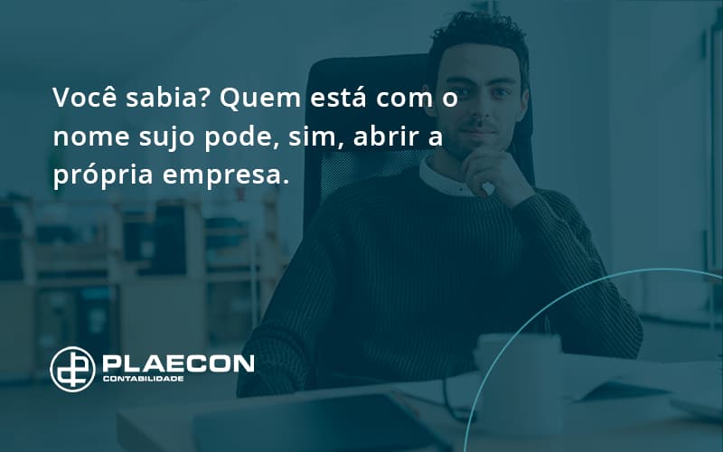 Quem Está Com O Nome Sujo Pode, Sim, Abrir A Própria Empresa. Plaecon Contabilidade - O Contador Online